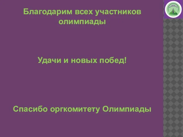 Благодарим всех участников олимпиады Удачи и новых побед! Спасибо оргкомитету Олимпиады