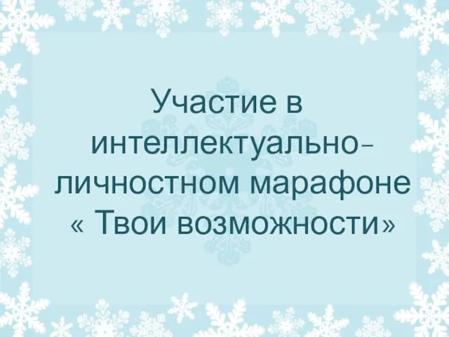 Участие в интеллектуально-личностном марафоне « Твои возможности»