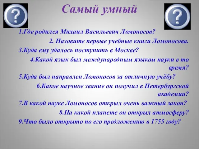 Самый умный 1.Где родился Михаил Васильевич Ломоносов? 2. Назовите первые учебные книги