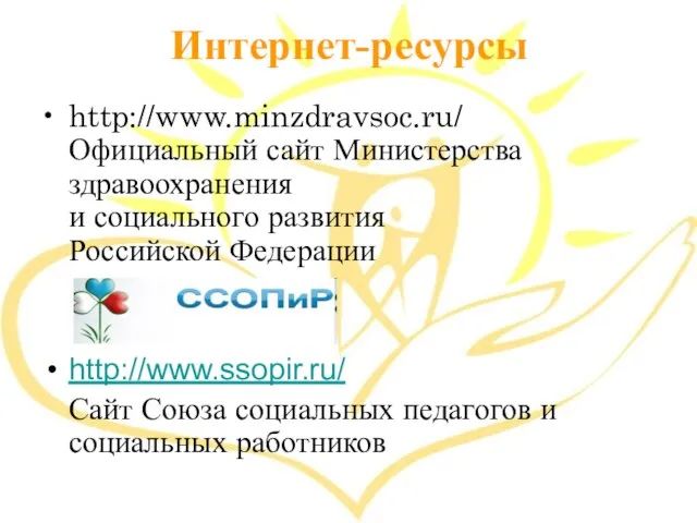 Интернет-ресурсы http://www.minzdravsoc.ru/ Официальный сайт Министерства здравоохранения и социального развития Российской Федерации http://www.ssopir.ru/