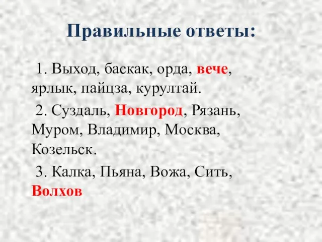 Правильные ответы: 1. Выход, баскак, орда, вече, ярлык, пайцза, курултай. 2. Суздаль,