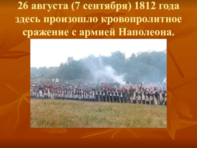 26 августа (7 сентября) 1812 года здесь произошло кровопролитное сражение с армией Наполеона.