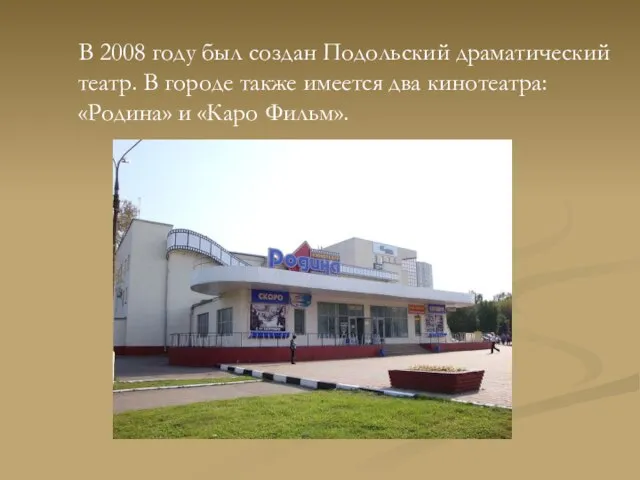 В 2008 году был создан Подольский драматический театр. В городе также имеется