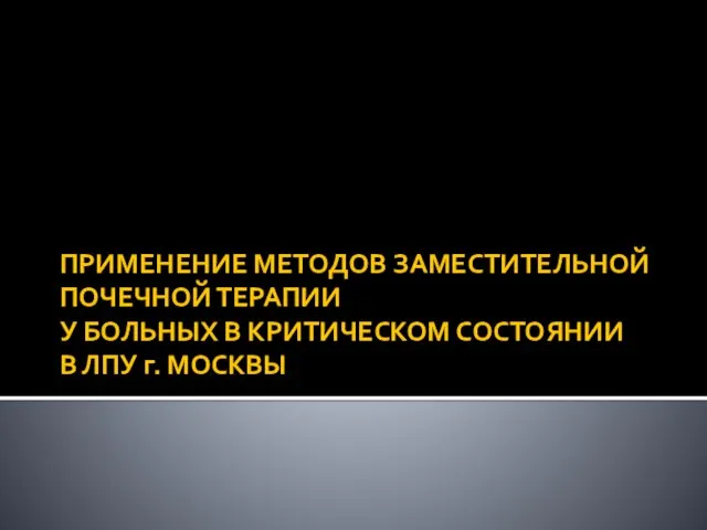 ПРИМЕНЕНИЕ МЕТОДОВ ЗАМЕСТИТЕЛЬНОЙ ПОЧЕЧНОЙ ТЕРАПИИ У БОЛЬНЫХ В КРИТИЧЕСКОМ СОСТОЯНИИ В ЛПУ г. МОСКВЫ