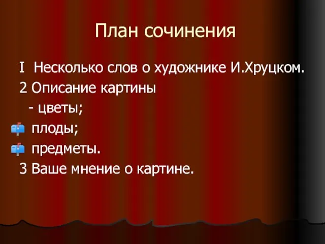 План сочинения I Несколько слов о художнике И.Хруцком. 2 Описание картины -