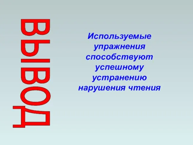 вывод Используемые упражнения способствуют успешному устранению нарушения чтения