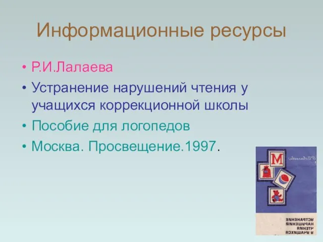 Информационные ресурсы Р.И.Лалаева Устранение нарушений чтения у учащихся коррекционной школы Пособие для логопедов Москва. Просвещение.1997.