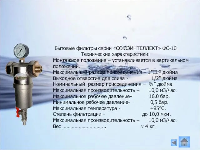 Бытовые фильтры серии «СОЮЗИНТЕЛЛЕКТ» ФС-10 Технические характеристики: Монтажное положение – устанавливается в