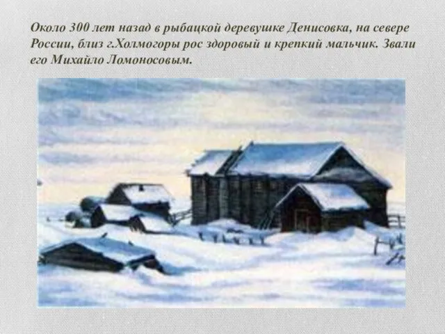 Около 300 лет назад в рыбацкой деревушке Денисовка, на севере России, близ