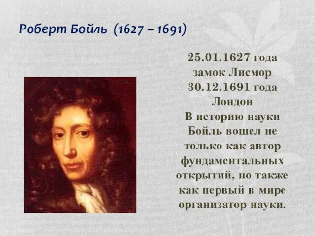 Роберт Бойль (1627 – 1691) 25.01.1627 года замок Лисмор 30.12.1691 года Лондон