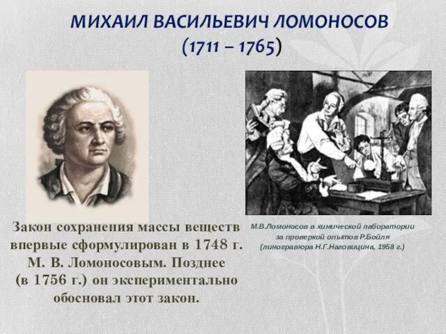 МИХАИЛ ВАСИЛЬЕВИЧ ЛОМОНОСОВ (1711 – 1765) Закон сохранения массы веществ впервые сформулирован