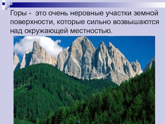 Горы - это очень неровные участки земной поверхности, которые сильно возвышаются над окружающей местностью.