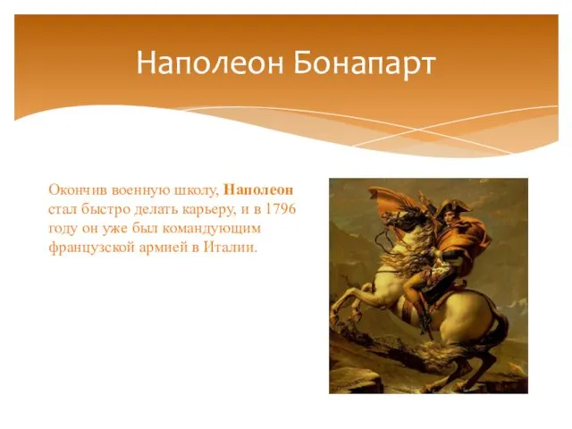 Наполеон Бонапарт Окончив военную школу, Наполеон стал быстро делать карьеру, и в