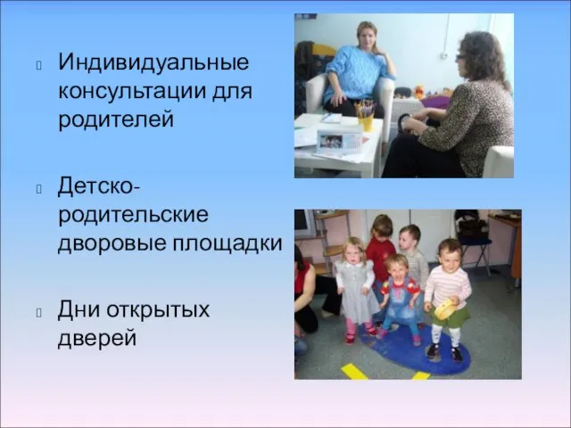 Индивидуальные консультации для родителей Детско-родительские дворовые площадки Дни открытых дверей