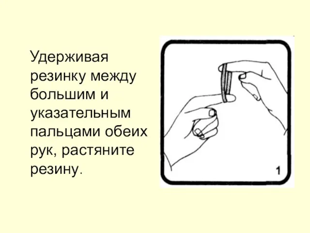 Удерживая резинку между большим и указательным пальцами обеих рук, растяните резину.