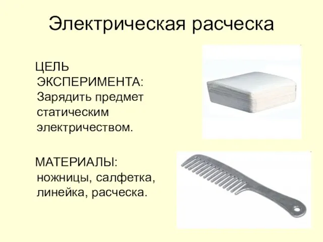 Электрическая расческа ЦЕЛЬ ЭКСПЕРИМЕНТА: Зарядить предмет статическим электричеством. МАТЕРИАЛЫ: ножницы, салфетка, линейка, расческа.