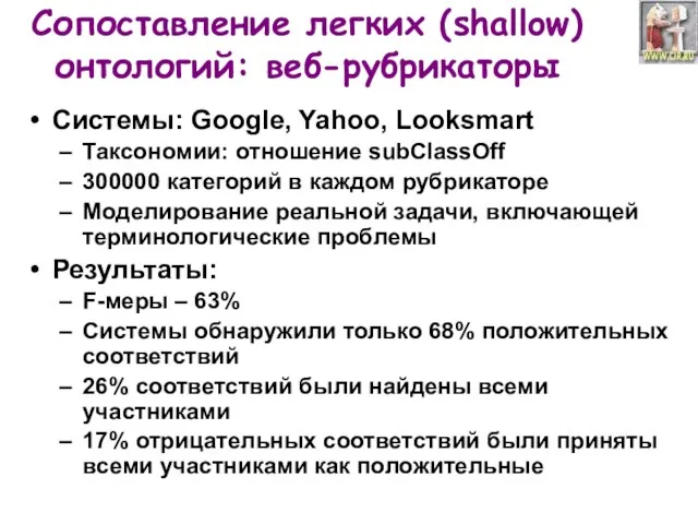 Сопоставление легких (shallow) онтологий: веб-рубрикаторы Системы: Google, Yahoo, Looksmart Таксономии: отношение subClassOff