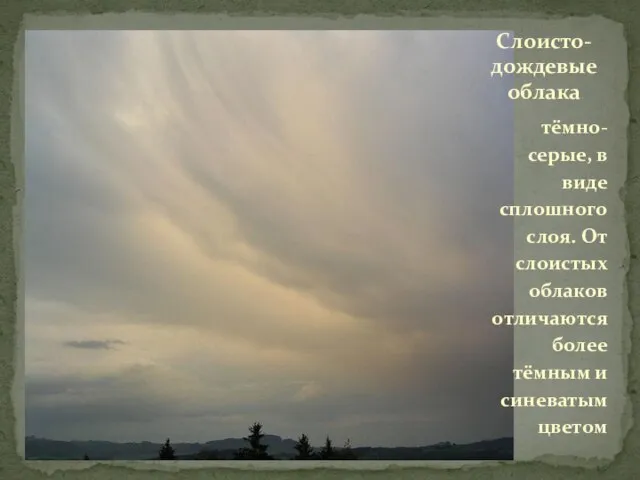 тёмно-серые, в виде сплошного слоя. От слоистых облаков отличаются более тёмным и синеватым цветом Слоисто-дождевые облака