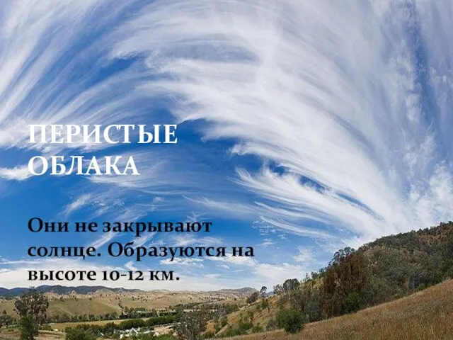 ПЕРИСТЫЕ ОБЛАКА Они не закрывают солнце. Образуются на высоте 10-12 км.