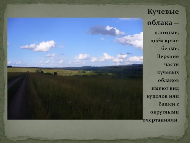 Кучевые облака — плотные, днём ярко-белые. Верхние части кучевых облаков имеют вид