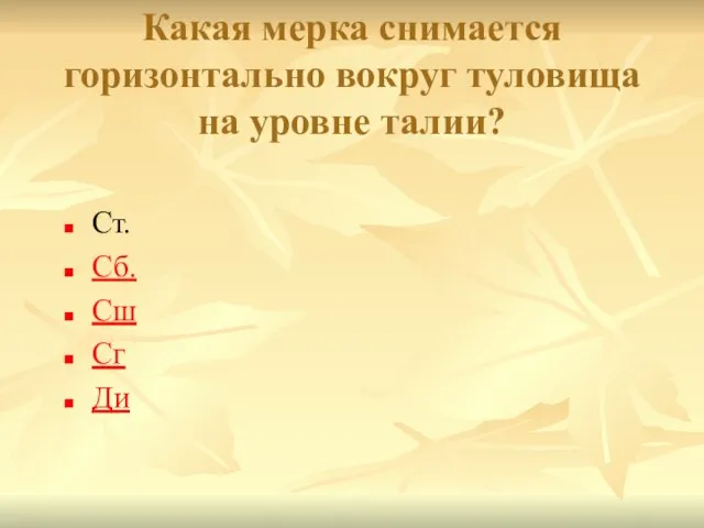 Какая мерка снимается горизонтально вокруг туловища на уровне талии? Ст. Сб. Сш Сг Ди