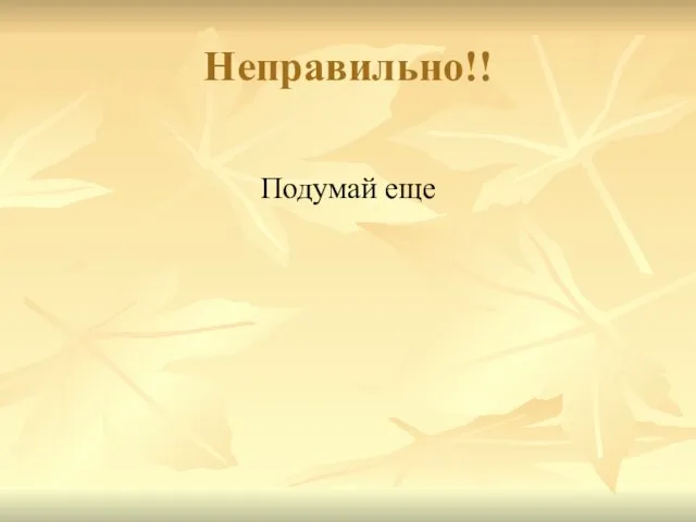 Неправильно!! Подумай еще