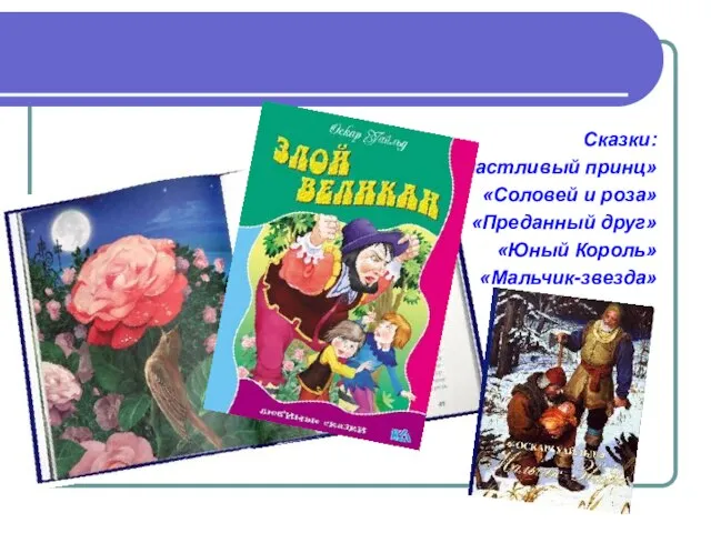 Сказки: «Счастливый принц» «Соловей и роза» «Преданный друг» «Юный Король» «Мальчик-звезда»