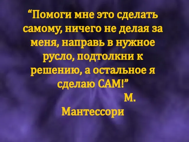 “Помоги мне это сделать самому, ничего не делая за меня, направь в