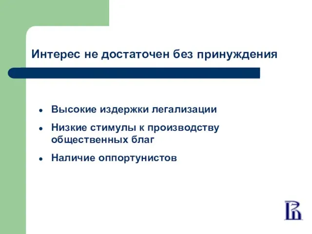 Интерес не достаточен без принуждения Высокие издержки легализации Низкие стимулы к производству общественных благ Наличие оппортунистов