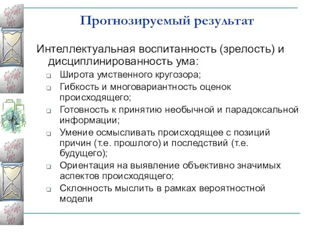 Прогнозируемый результат Интеллектуальная воспитанность (зрелость) и дисциплинированность ума: Широта умственного кругозора; Гибкость