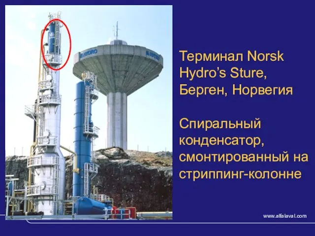 © Alfa Laval Slide Терминал Norsk Hydro’s Sture, Берген, Норвегия Спиральный конденсатор, смонтированный на стриппинг-колонне