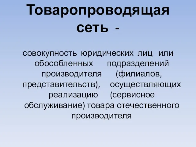 Товаропроводящая сеть - совокупность юридических лиц или обособленных подразделений производителя (филиалов, представительств),