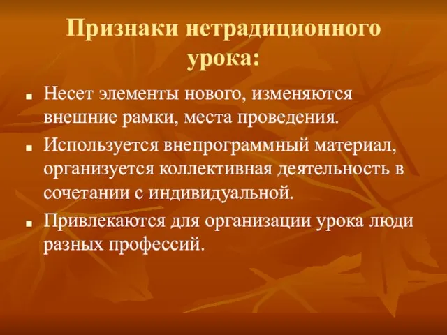 Признаки нетрадиционного урока: Несет элементы нового, изменяются внешние рамки, места проведения. Используется