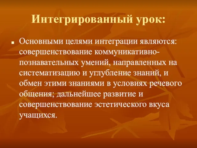 Интегрированный урок: Основными целями интеграции являются: совершенствование коммуникативно-познавательных умений, направленных на систематизацию