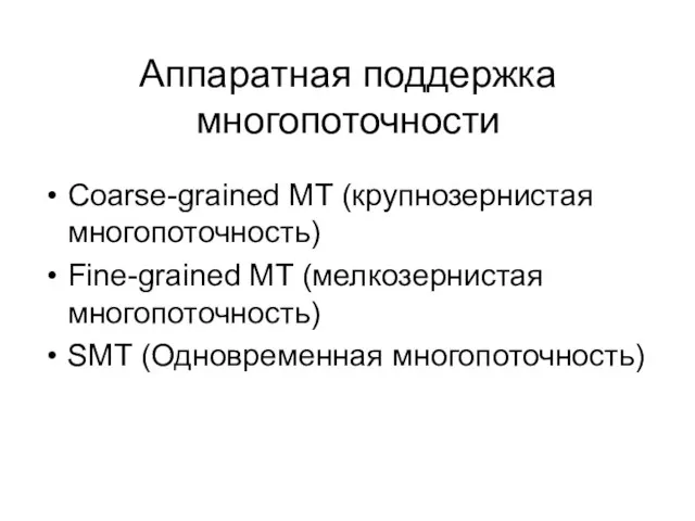 Аппаратная поддержка многопоточности Coarse-grained MT (крупнозернистая многопоточность) Fine-grained MT (мелкозернистая многопоточность) SMT (Одновременная многопоточность)