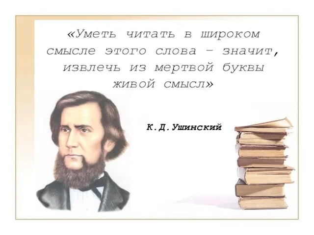 «Уметь читать в широком смысле этого слова – значит, извлечь из мертвой буквы живой смысл» К.Д.Ушинский