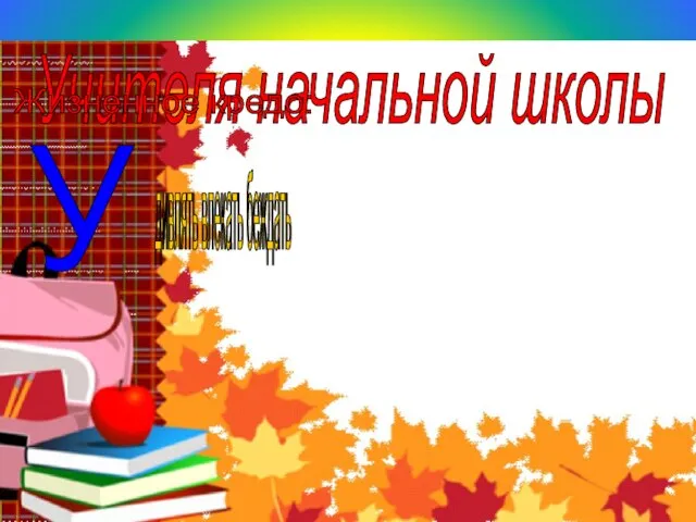 Учителя начальной школы дивлять влекать беждать Жизненное кредо: У