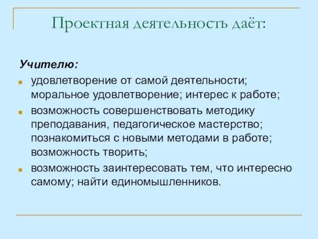 Проектная деятельность даёт: Учителю: удовлетворение от самой деятельности; моральное удовлетворение; интерес к