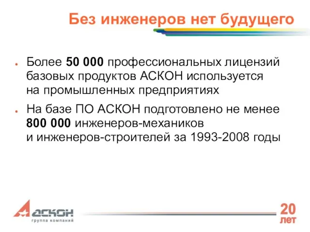 Без инженеров нет будущего Более 50 000 профессиональных лицензий базовых продуктов АСКОН