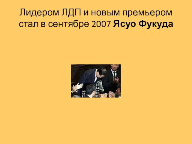 Лидером ЛДП и новым премьером стал в сентябре 2007 Ясуо Фукуда