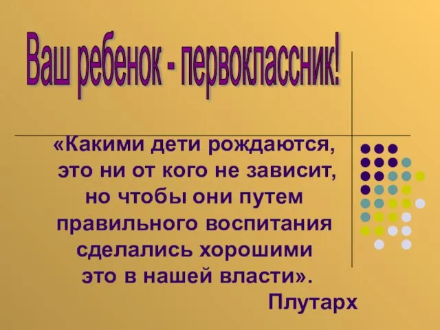 Ваш ребенок - первоклассник! «Какими дети рождаются, это ни от кого не