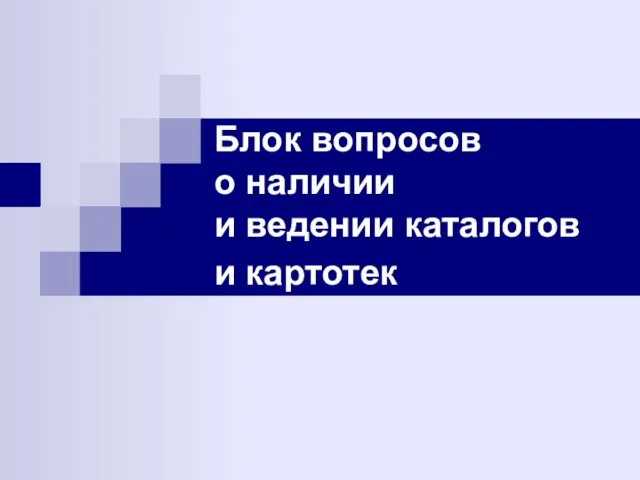 Блок вопросов о наличии и ведении каталогов и картотек