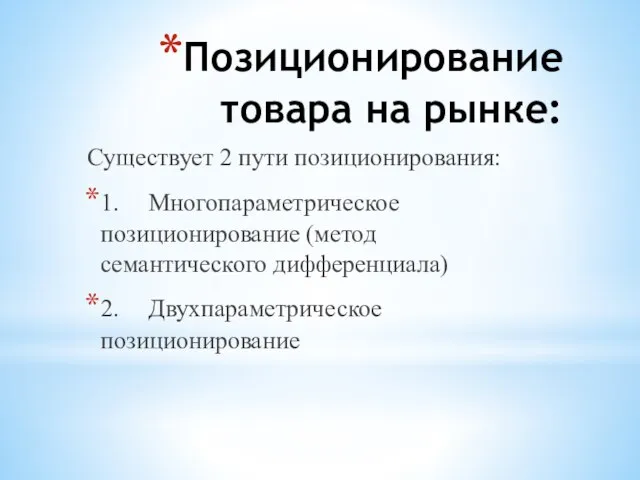 Позиционирование товара на рынке: Существует 2 пути позиционирования: 1. Многопараметрическое позиционирование (метод