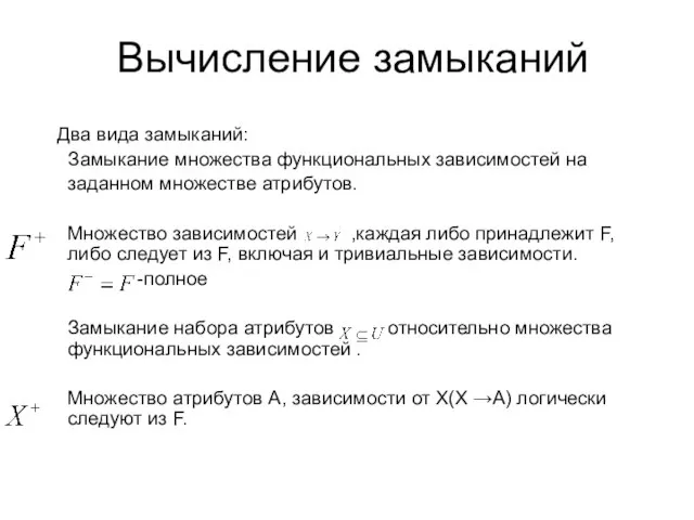 Вычисление замыканий Два вида замыканий: Замыкание множества функциональных зависимостей на заданном множестве