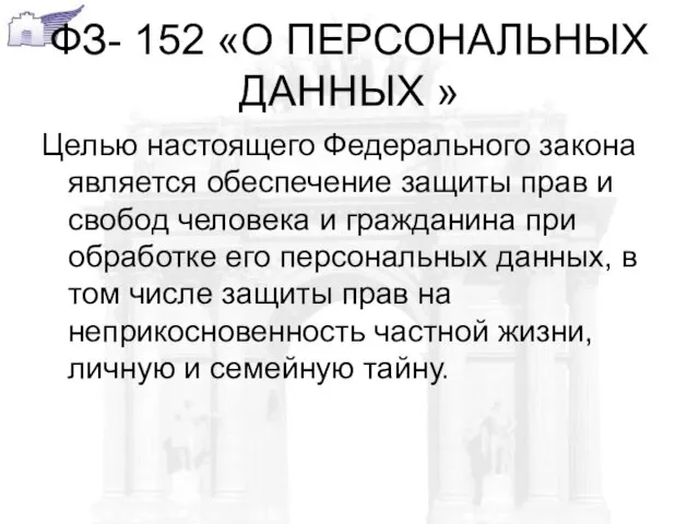 ФЗ- 152 «О ПЕРСОНАЛЬНЫХ ДАННЫХ » Целью настоящего Федерального закона является обеспечение