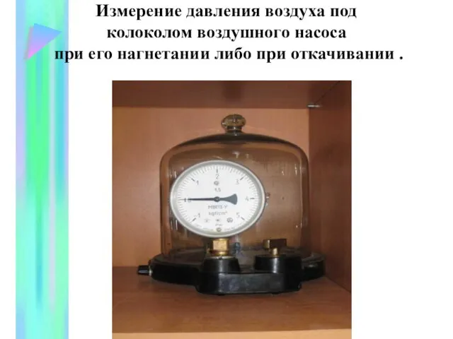 Измерение давления воздуха под колоколом воздушного насоса при его нагнетании либо при откачивании .