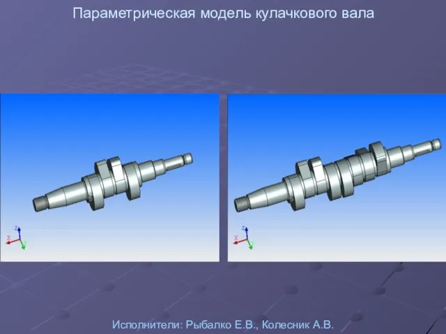 Параметрическая модель кулачкового вала Исполнители: Рыбалко Е.В., Колесник А.В.