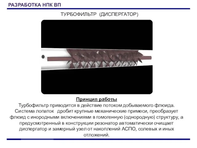 ТУРБОФИЛЬТР (ДИСПЕРГАТОР) Принцип работы Турбофильтр приводится в действие потоком добываемого флюида. Система