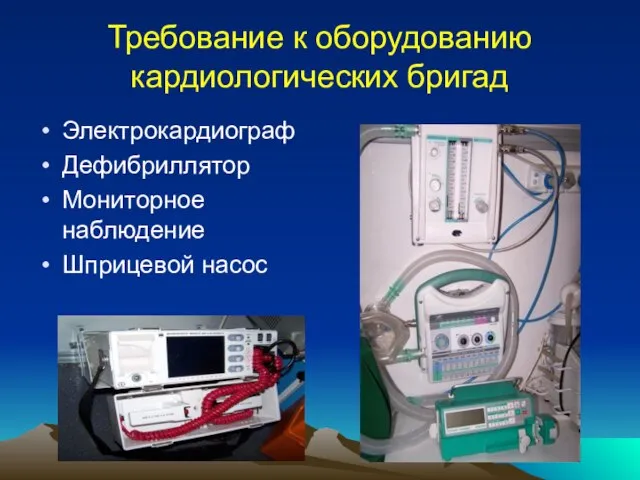 Требование к оборудованию кардиологических бригад Электрокардиограф Дефибриллятор Мониторное наблюдение Шприцевой насос