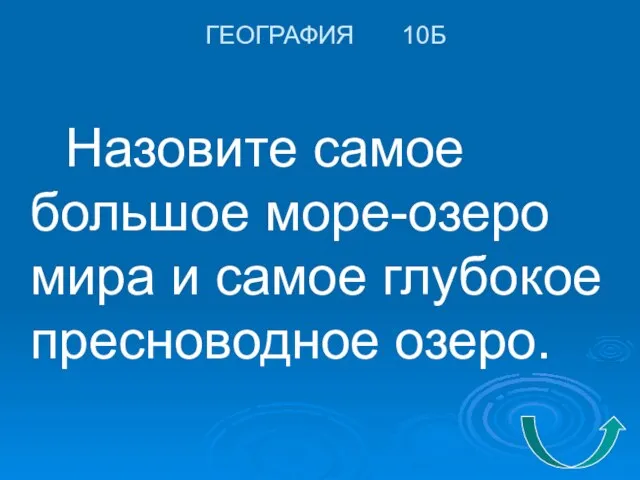 ГЕОГРАФИЯ 10Б Назовите самое большое море-озеро мира и самое глубокое пресноводное озеро.